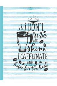 I Don't Rise and Shine I Caffeinate and Hope for the Best