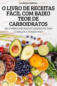 O Livro de Receitas Fácil Com Baixo Teor de Carboidratos