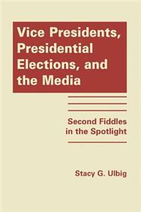 Vice Presidents, Presidential Elections and the Media