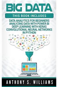 Big Data: 4 Manuscripts - Data Analytics for Beginners, Deep Learning with Keras, Analyzing Data with Power Bi, Convolutional Neural Networks in Python