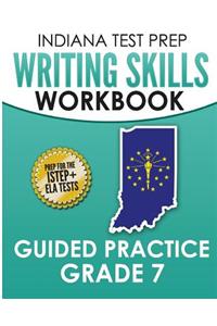 Indiana Test Prep Writing Skills Workbook Guided Practice Grade 7: Preparation for the Istep+ English/Language Arts Tests