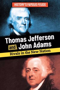 Thomas Jefferson and John Adams: Rivals in the New Nation