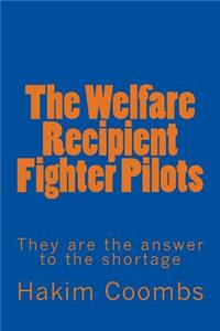 The Welfare Recipient Fighter Pilots: They Are the Answer to the Shortage