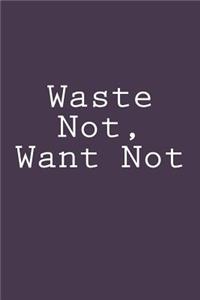 Waste Not, Want Not