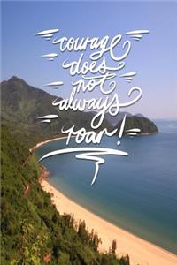 Courage does not always roar