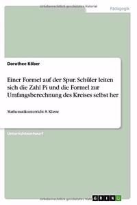 Einer Formel auf der Spur. Schüler leiten sich die Zahl Pi und die Formel zur Umfangsberechnung des Kreises selbst her