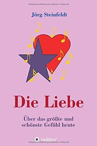 Die Liebe -Über das größte und schönste Gefühl heute
