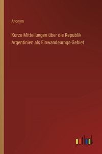 Kurze Mitteilungen über die Republik Argentinien als Einwandeurngs-Gebiet