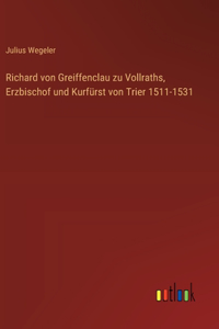 Richard von Greiffenclau zu Vollraths, Erzbischof und Kurfürst von Trier 1511-1531