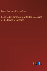 Farm and its Inhabitants, with Some Account of the Lloyds of Dolobran