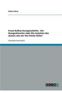 Franz Kafkas Kurzgeschichte - Ein Hungerkünstler oder Die Isolation des Autors wie ein Tier hinter Gitter