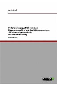 Weiterbildungsqualität zwischen Bildungscontrolling und Qualitätsmanagement - Effizienzsteigerung in der Personalentwicklung