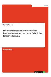 Reformfähigkeit des deutschen Bundesstaats - untersucht am Beispiel der Finanzverfassung