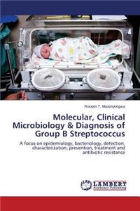 Molecular, Clinical Microbiology & Diagnosis of Group B Streptococcus