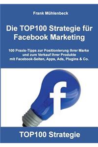 TOP100 Strategie für Facebook Marketing: 100 Praxis-Tipps zur Positionierung Ihrer Marke und zum Verkauf Ihrer Produkte mit Facebook-Seiten, Apps, Ads, Plugins & Co.