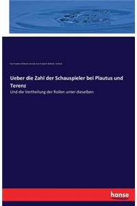 Ueber die Zahl der Schauspieler bei Plautus und Terenz: Und die Vertheilung der Rollen unter dieselben