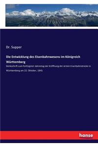 Entwicklung des Eisenbahnwesens im Königreich Württemberg: Denkschrift zum fünfzigsten Jahrestag der Eröffnung der ersten Eisenbahnstrecke in Württemberg am 22. Oktober, 1845