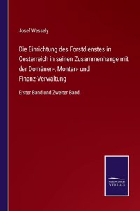 Einrichtung des Forstdienstes in Oesterreich in seinen Zusammenhange mit der Domänen-, Montan- und Finanz-Verwaltung