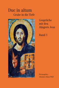 Duc in Altum - Grabe in die Tiefe: Gespräche mit den Jüngern Jesu Band 1