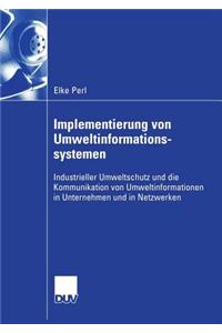 Implementierung Von Umweltinformationssystemen: Industrieller Umweltschutz Und Die Kommunikation Von Umweltinformationen in Unternehmen Und in Netzwerken
