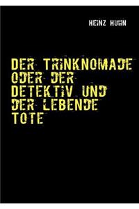 Trinknomade oder der Detektiv und der lebende Tote