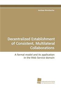 Decentralized Establishment of Consistent, Multilateral Collaborations