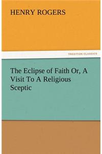 The Eclipse of Faith Or, a Visit to a Religious Sceptic
