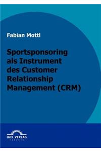 Das Kommunikationsinstrument Sportsponsoring im Customer Relationship Management (CRM)