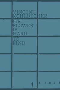 Vincent Kohlbecher: Its Flower is Hard to Find