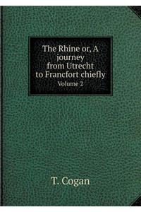 The Rhine Or, a Journey from Utrecht to Francfort Chiefly Volume 2