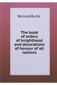 The Book of Orders of Knighthood and Decorations of Honour of All Nations