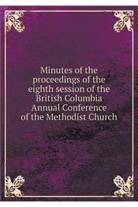 Minutes of the Proceedings of the Eighth Session of the British Columbia Annual Conference of the Methodist Church