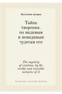 The Mystery of Creation. by the Visible and Invisible Miracles of It