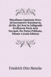 Miscellanea Lipsiensia Nova: Ad Incrementvr Scientiarvm, Ab His, Qvi Svni in Colligendis Ervditorvm Novis Actis Occvpati, Per Partes Pvblicata, Volume 4 (Latin Edition)