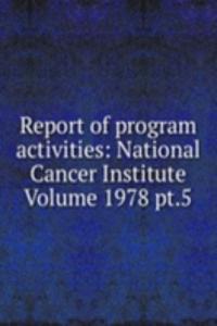 Report of program activities: National Cancer Institute Volume 1978 pt.5