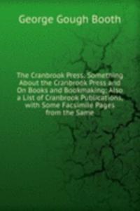 Cranbrook Press: Something About the Cranbrook Press and On Books and Bookmaking; Also a List of Cranbrook Publications, with Some Facsimile Pages from the Same