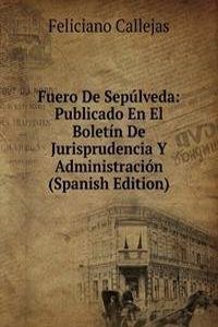 Fuero De Sepulveda: Publicado En El Boletin De Jurisprudencia Y Administracion (Spanish Edition)
