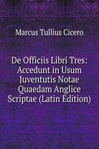 De Officiis Libri Tres: Accedunt in Usum Juventutis Notae Quaedam Anglice Scriptae (Latin Edition)