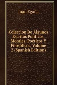 Coleccion De Algunos Escritos Politicos, Morales, Poeticos Y Filosoficos, Volume 2 (Spanish Edition)