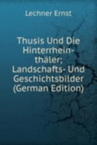 Thusis Und Die Hinterrhein-thaler; Landschafts- Und Geschichtsbilder (German Edition)