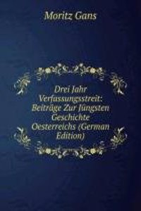 Drei Jahr Verfassungsstreit: Beitrage Zur Jungsten Geschichte Oesterreichs (German Edition)