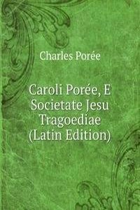Caroli Poree, E Societate Jesu Tragoediae (Latin Edition)