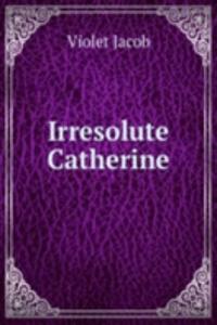 Irresolute Catherine