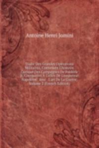 Traite Des Grandes Operations Militaires, Contenant L'histoire Critique Des Campagnes De Frederic Ii, Comparees A Celles De L'empereur Napoleon: Avec . L'art De La Guerre, Volume 2 (French Edition)