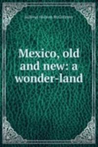 Mexico, old and new: a wonder-land