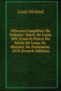 OEuvres Completes De Voltaire: Siecle De Louis XIV (Cont'd) Precis Du Siecle De Louis Xv. Histoire Du Parlement. 1878 (French Edition)