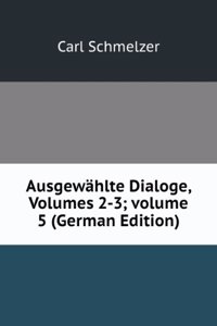 Ausgewahlte Dialoge, Volumes 2-3; volume 5 (German Edition)