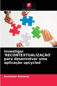 Investigar 'RECONTEXTUALIZAÇÃO' para desenvolver uma aplicação upcycled
