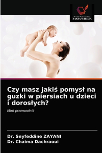 Czy masz jakiś pomysl na guzki w piersiach u dzieci i doroslych?