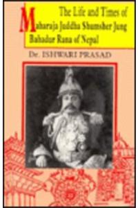 The Life and Times of Maharaja Juddha Shumsher Jung Bahadur